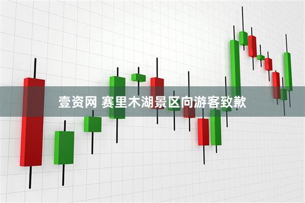 壹资网 赛里木湖景区向游客致歉